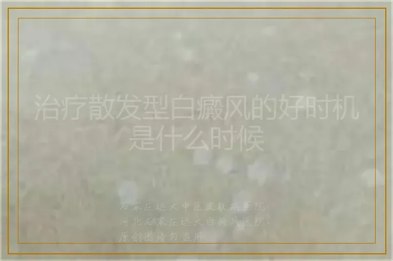 治疗散发型白癜风的好时机是什么时候
