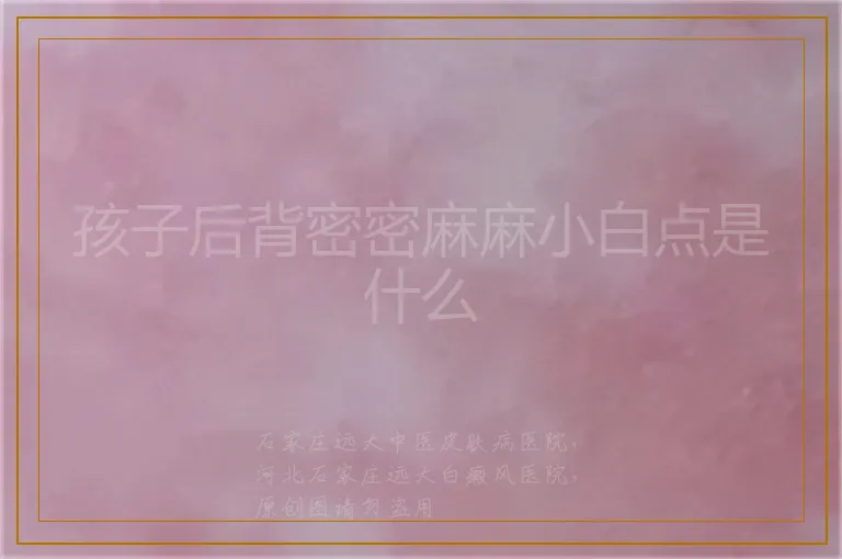 孩子后背密密麻麻小白点是什么